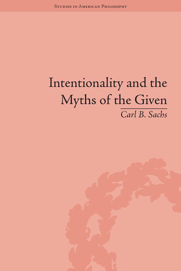 Intentionality and the Myths of the Given by Carl B Sachs