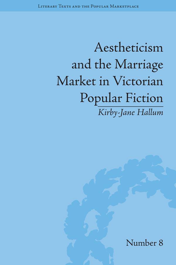 Aestheticism and the Marriage Market in Victorian Popular Fiction by Kirby-Jane Hallum