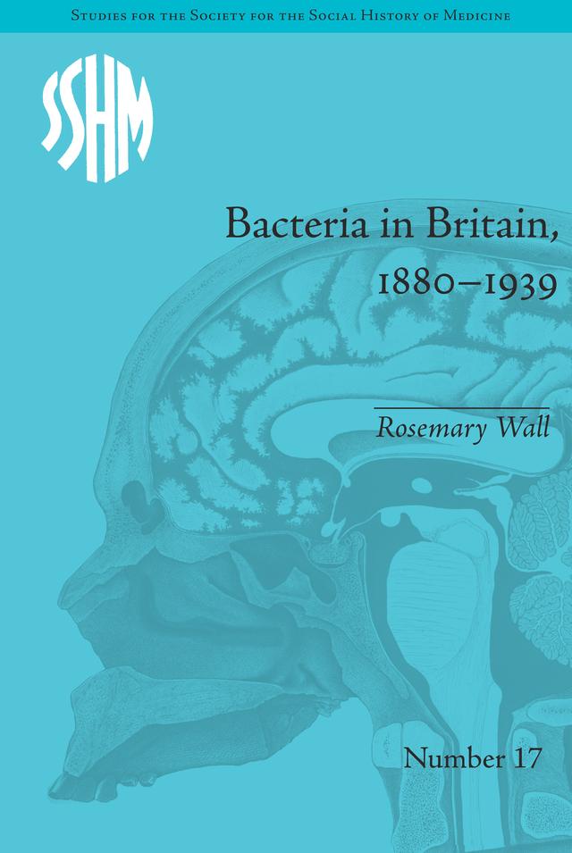 Bacteria in Britain, 1880–1939 by Rosemary Wall