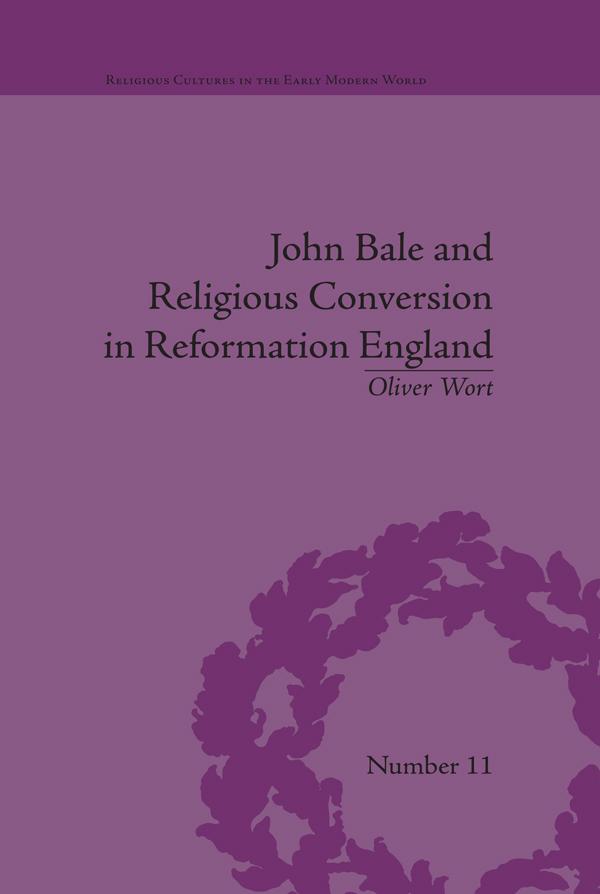 John Bale and Religious Conversion in Reformation England by Oliver Wort