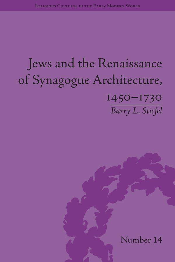 Jews and the Renaissance of Synagogue Architecture, 1450-1730 by Barry L. Stiefel