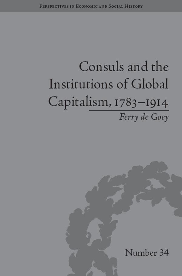 Consuls and the Institutions of Global Capitalism, 1783-1914 by Ferry de Goey