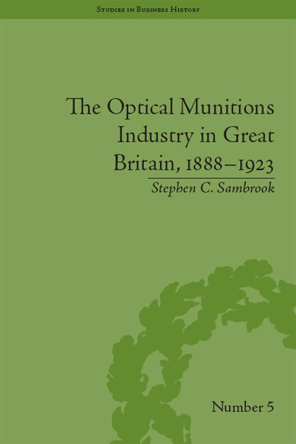The Optical Munitions Industry in Great Britain, 1888-1923 by Stephen C Sambrook