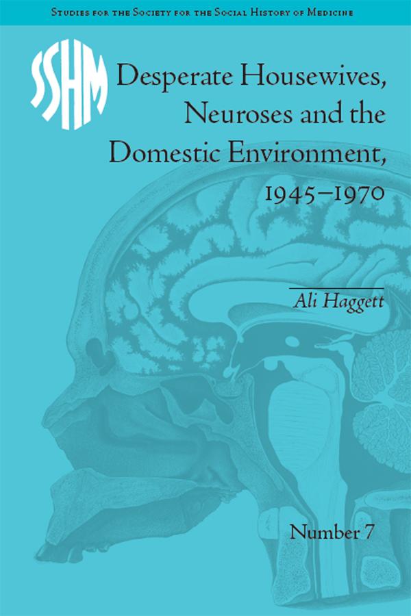 Desperate Housewives, Neuroses and the Domestic Environment, 1945-1970 by Ali Haggett