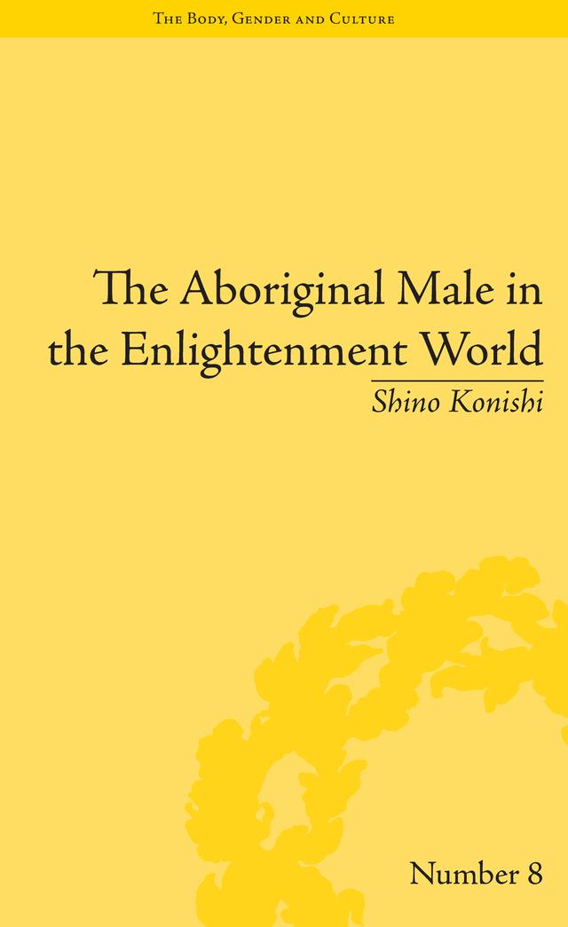 The Aboriginal Male in the Enlightenment World by Shino Konishi