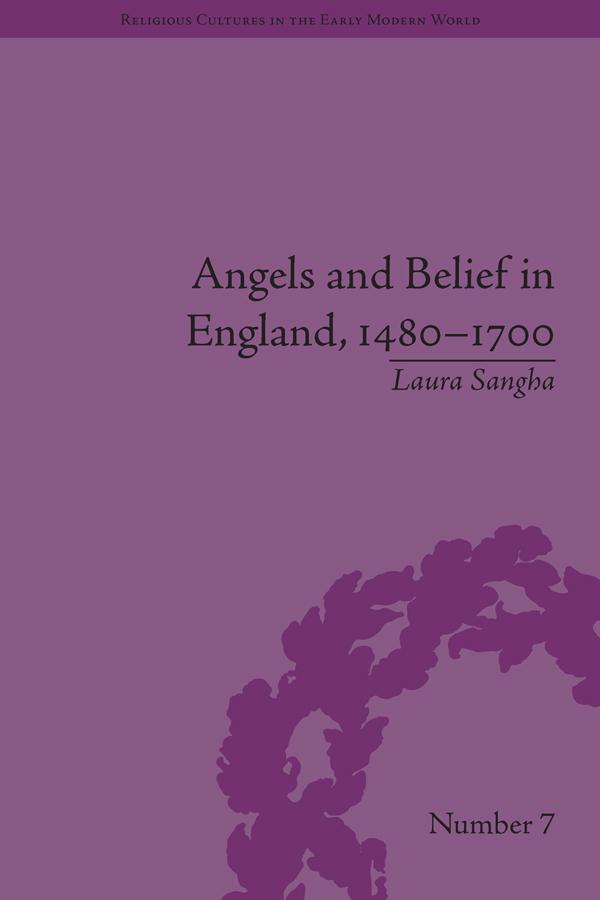 Angels and Belief in England, 1480–1700 by Laura Sangha