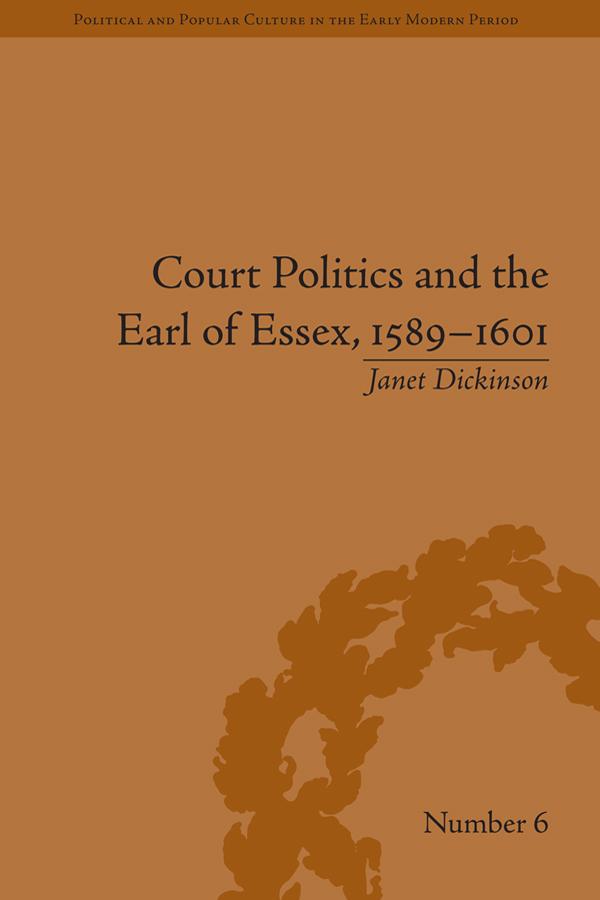 Court Politics and the Earl of Essex, 1589–1601 by Janet Dickinson