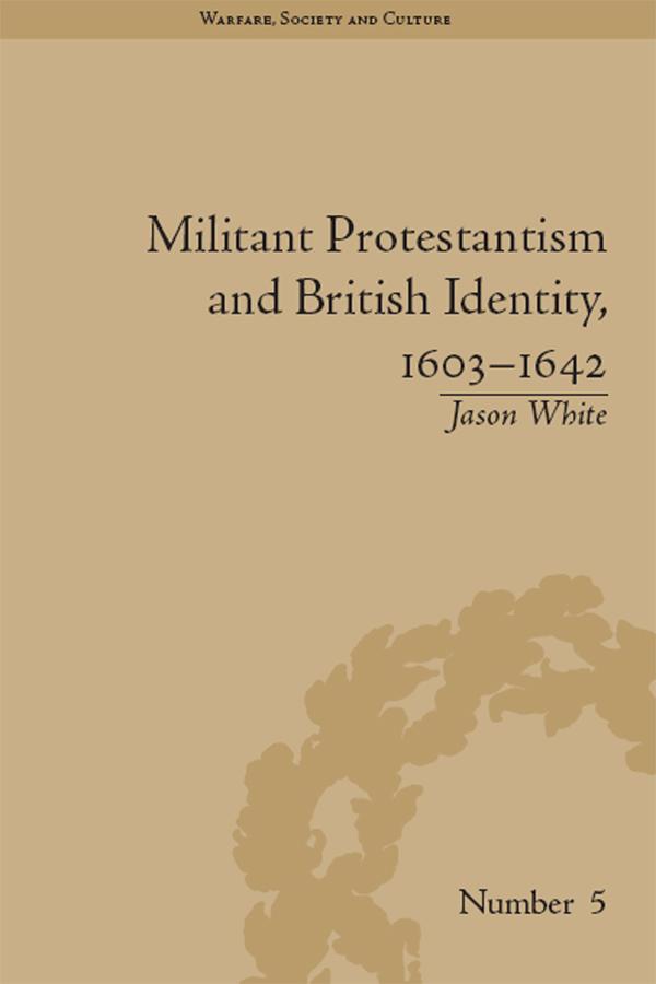 Militant Protestantism and British Identity, 1603-1642 by Jason White