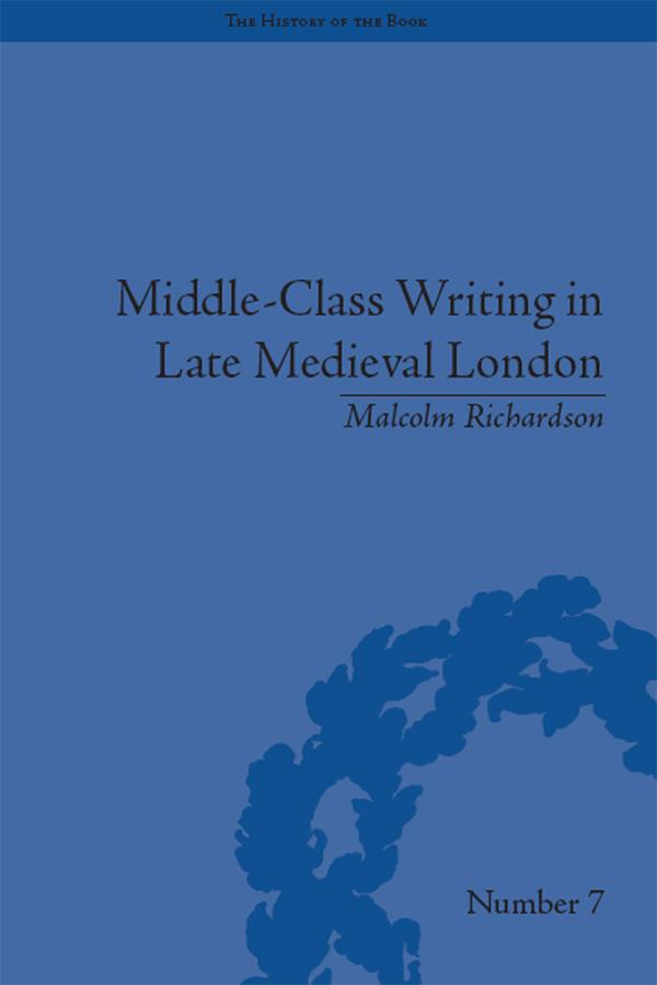 Middle-Class Writing in Late Medieval London by Malcolm Richardson