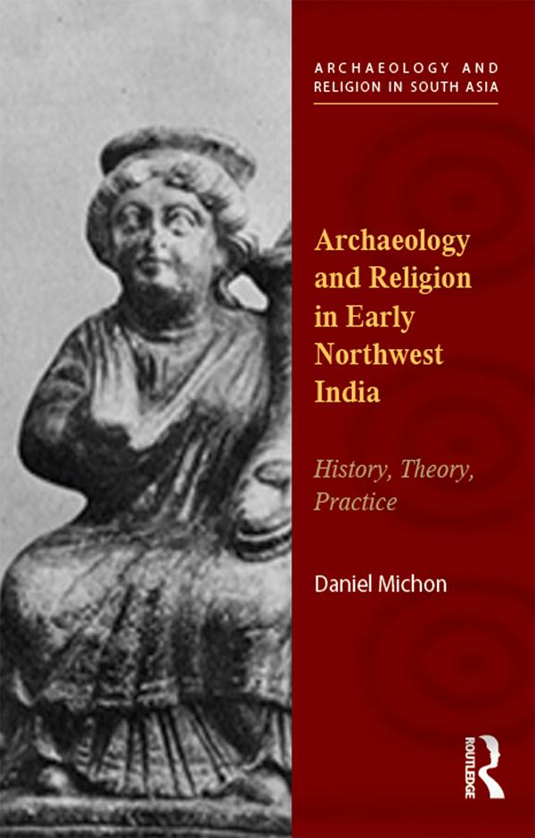 Archaeology and Religion in Early Northwest India by Daniel Michon