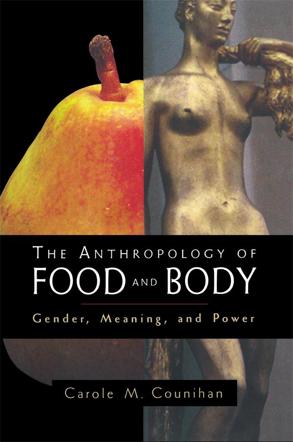 The Anthropology of Food and Body by Carole M. Counihan