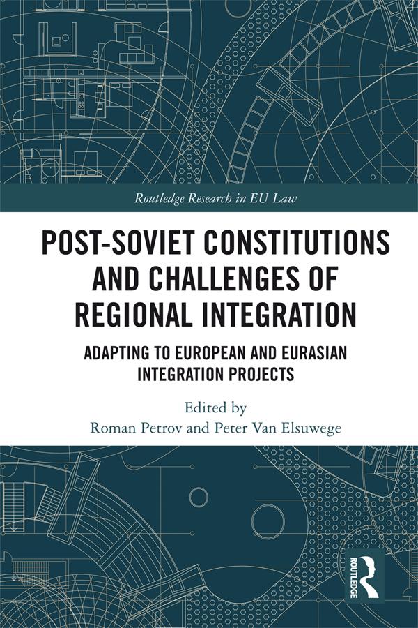 Post-Soviet Constitutions and Challenges of Regional Integration by Peter Van Elsuwege, Roman Petrov