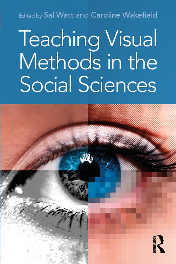 Teaching Visual Methods in the Social Sciences by Caroline Wakefield, Sal Watt
