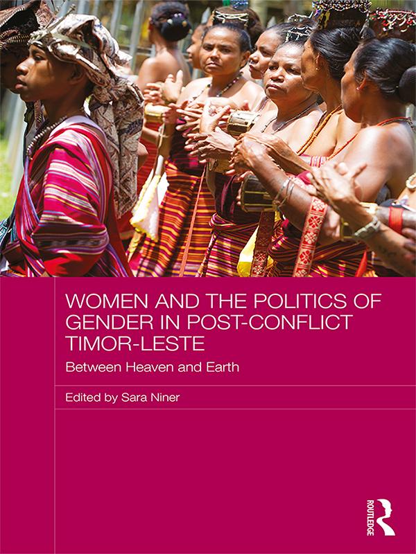 Women and the Politics of Gender in Post-Conflict Timor-Leste by Sara Niner
