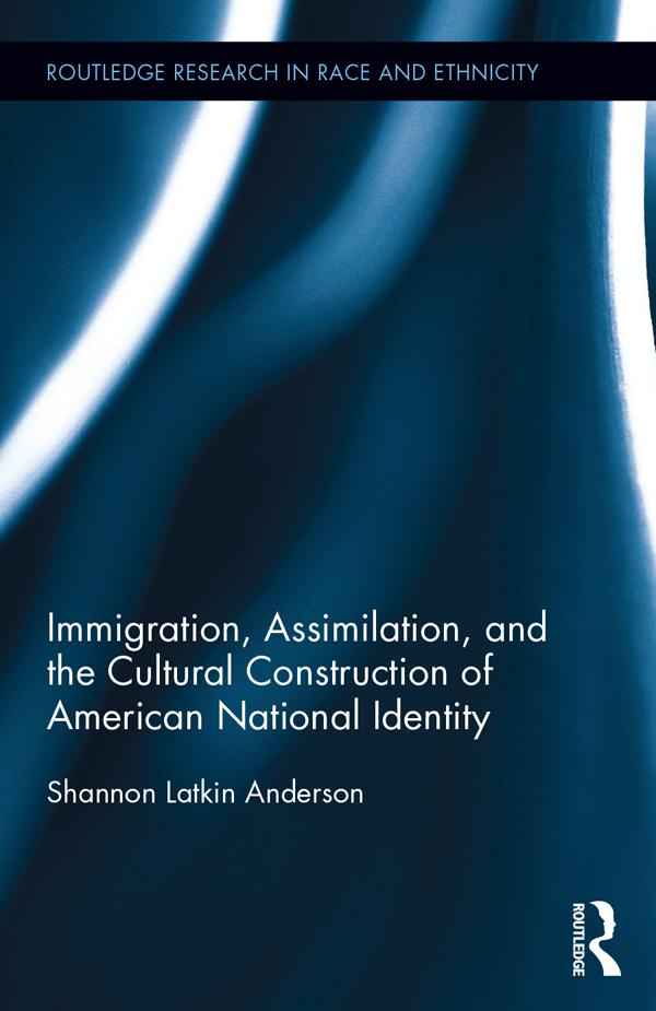 Immigration, Assimilation, and the Cultural Construction of American National Identity by Shannon Latkin Anderson