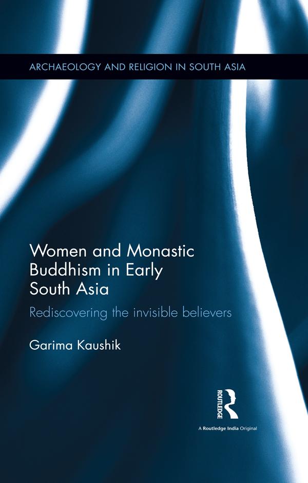 Women and Monastic Buddhism in Early South Asia by Garima Kaushik