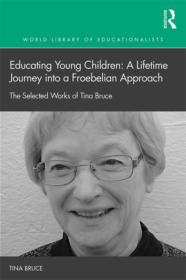 Educating Young Children: A Lifetime Journey into a Froebelian Approach by Tina Bruce