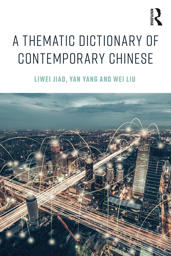 A Thematic Dictionary of Contemporary Chinese by Liwei Jiao, Wei Liu, Yan Yang