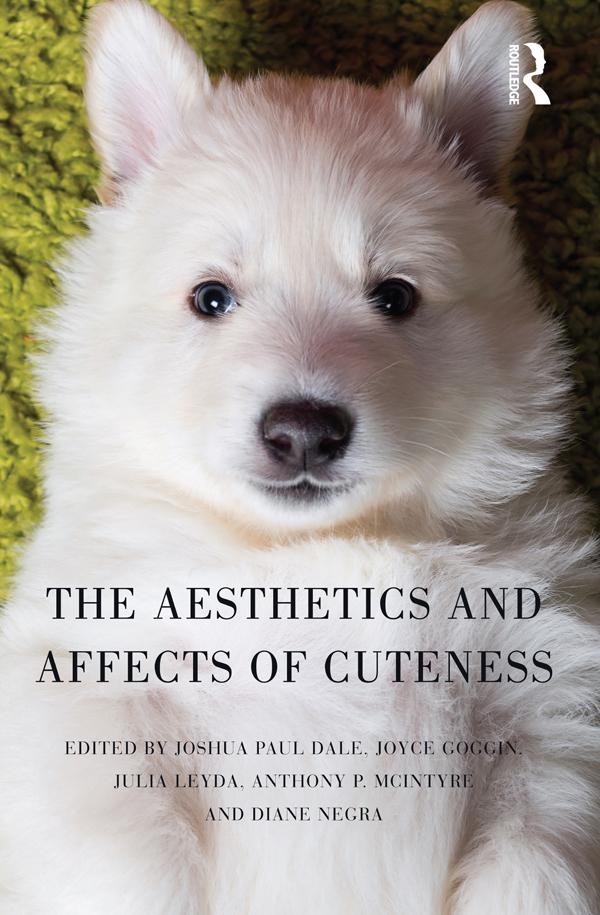 The Aesthetics and Affects of Cuteness by Anthony McIntyre, Diane Negra, Joshua Paul Dale, Joyce Goggin, Julia Leyda