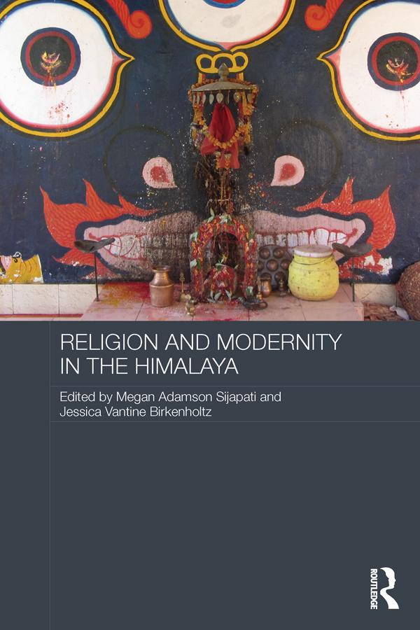 Religion and Modernity in the Himalaya by Jessica Vantine Birkenholtz, Megan Adamson Sijapati