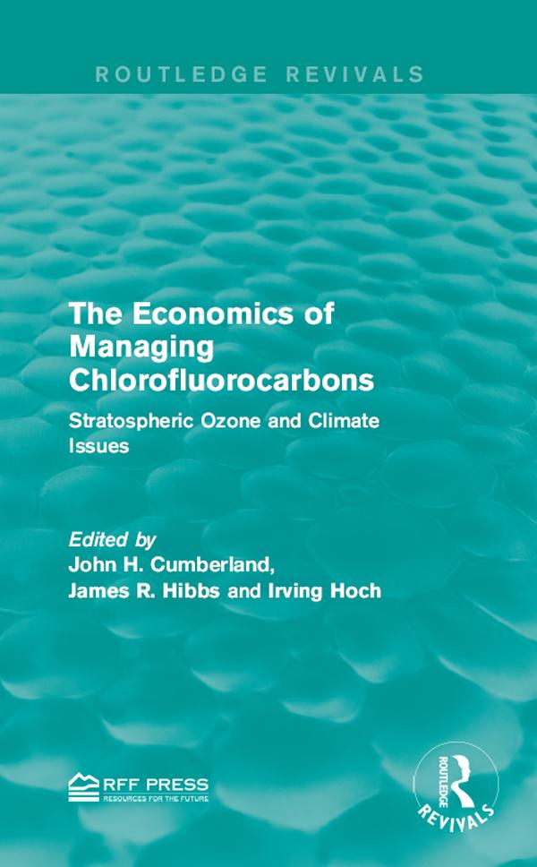 The Economics of Managing Chlorofluorocarbons by Irving Hoch, James R. Hibbs, John H. Cumberland