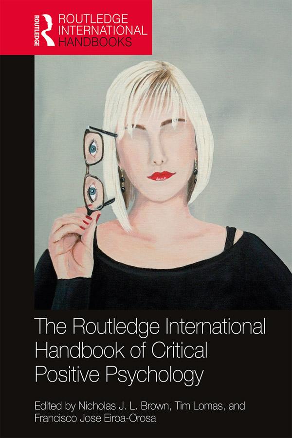 The Routledge International Handbook of Critical Positive Psychology by Francisco Jose Eiroa-Orosa, Nicholas J. L. Brown, Tim Lomas