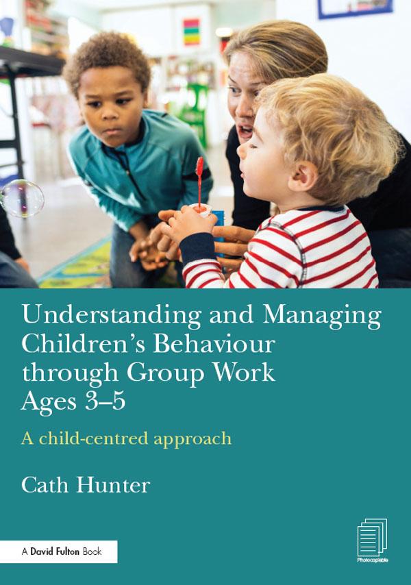 Understanding and Managing Children's Behaviour through Group Work Ages 3-5 by Cath Hunter