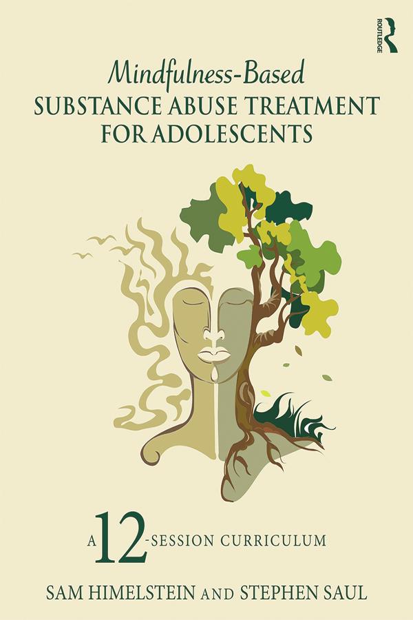 Mindfulness-Based Substance Abuse Treatment for Adolescents by Sam Himelstein, Stephen Saul