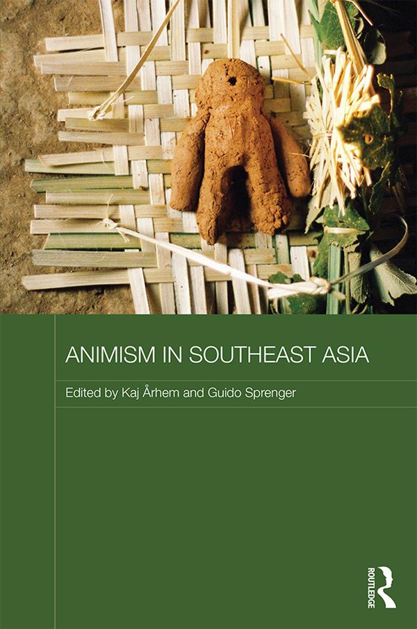 Animism in Southeast Asia by Guido Sprenger, Kaj Arhem