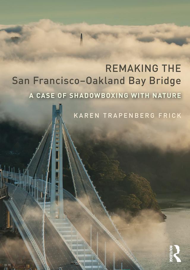Remaking the San Francisco-Oakland Bay Bridge by Karen Trapenberg Frick