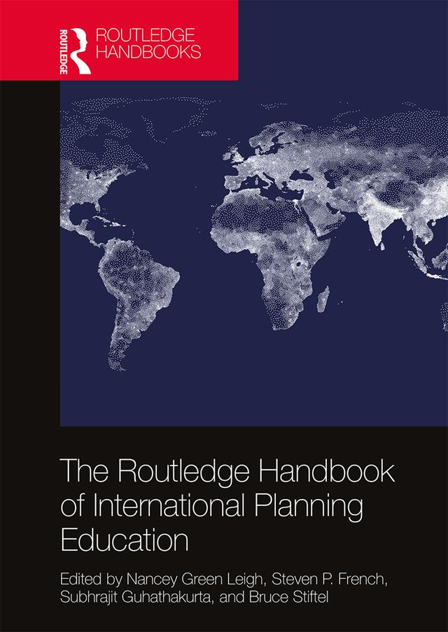The Routledge Handbook of International Planning Education by Bruce Stiftel, Nancey Green Leigh, Steven P French, Subhrajit Guhathakurta
