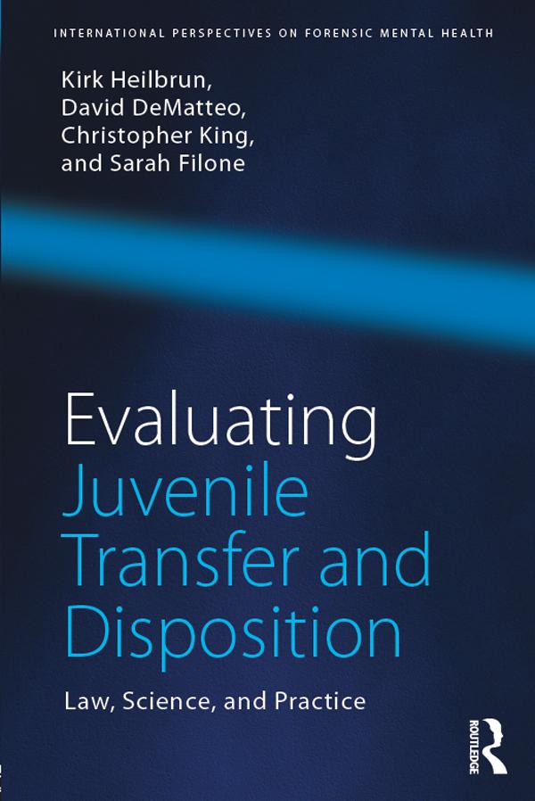 Evaluating Juvenile Transfer and Disposition by Christopher King, David DeMatteo, Kirk Heilbrun, Sarah Filone