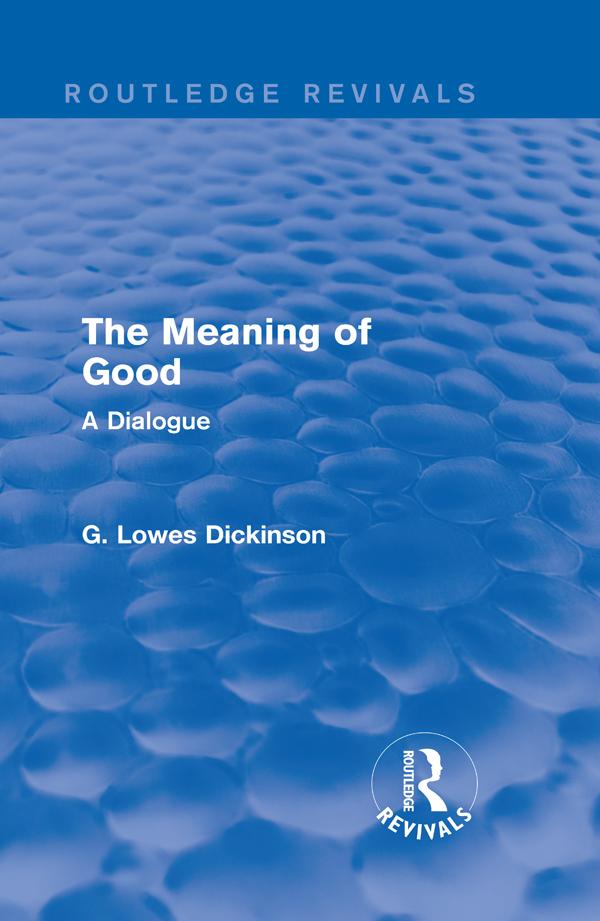 The Meaning of Good by G. Lowes Dickinson