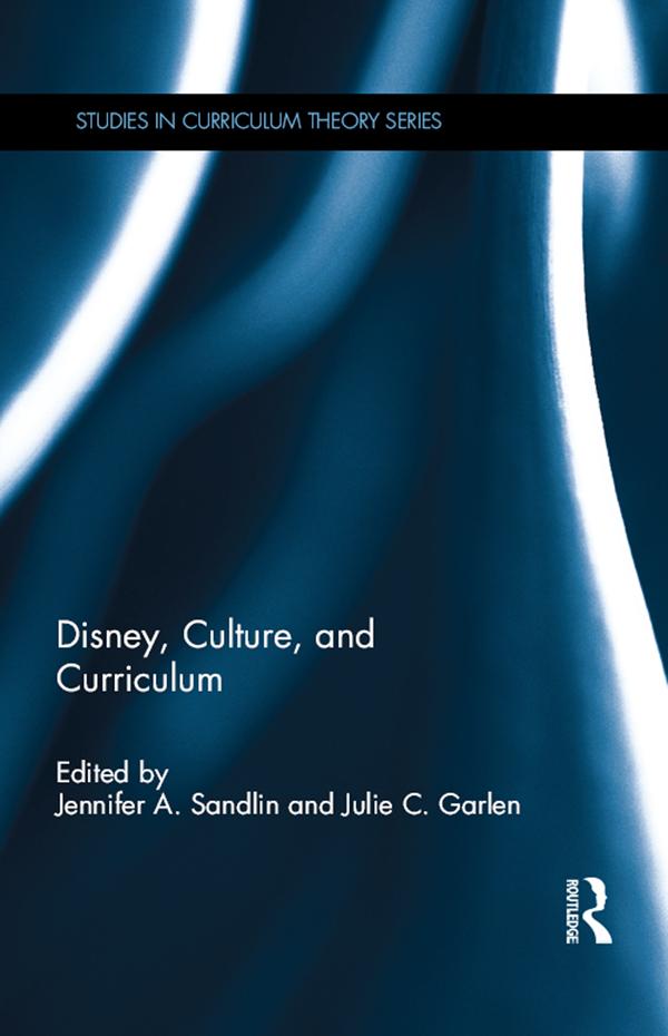 Disney, Culture, and Curriculum by Jennifer A. Sandlin, Julie C. Garlen