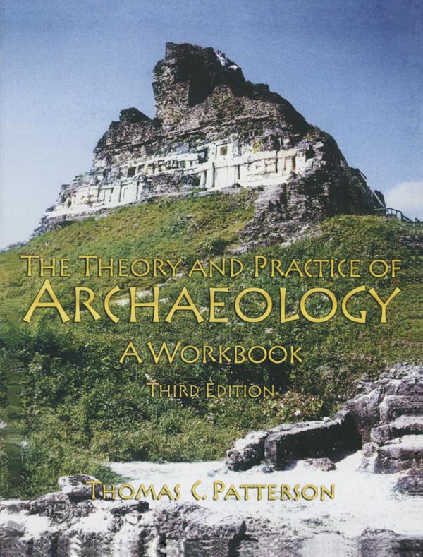 Theory and Practice of Archaeology by Thomas C Patterson