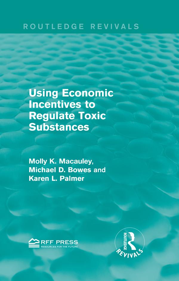 Using Economic Incentives to Regulate Toxic Substances by Karen L. Palmer, Michael D. Bowes, Molly K. Macauley