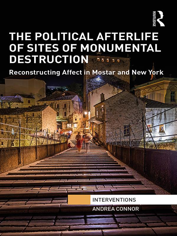 The Political Afterlife of Sites of Monumental Destruction by Andrea Connor