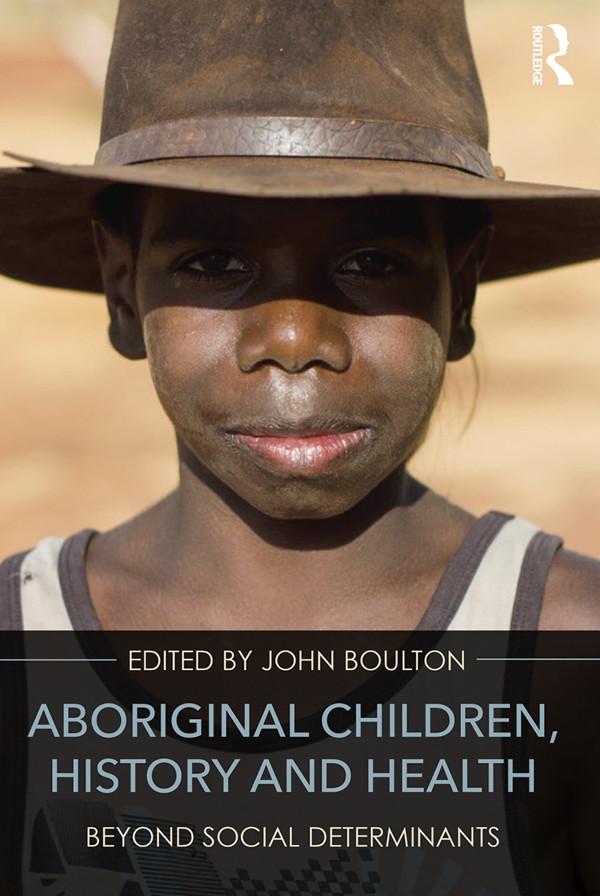 Aboriginal Children, History and Health by John Boulton