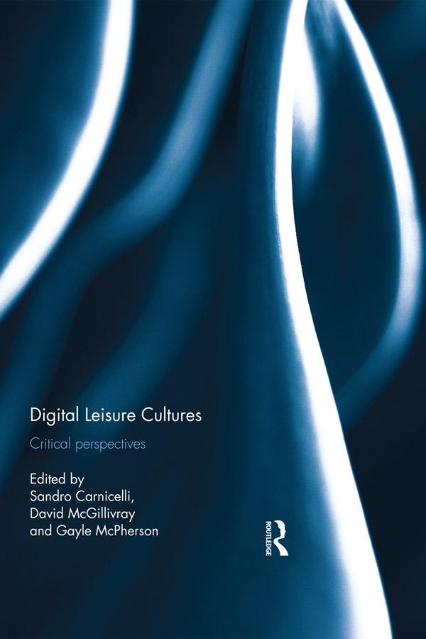 Digital Leisure Cultures by David McGillivray, Gayle McPherson, Sandro Carnicelli