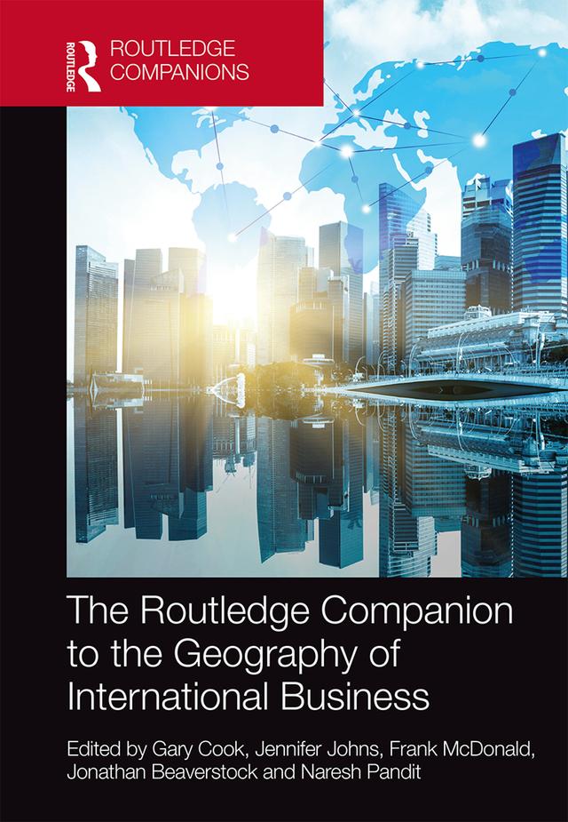 The Routledge Companion to the Geography of International Business by Frank McDonald, Gary Cook, Jennifer Johns, Jonathan Beaverstock, Naresh Pandit