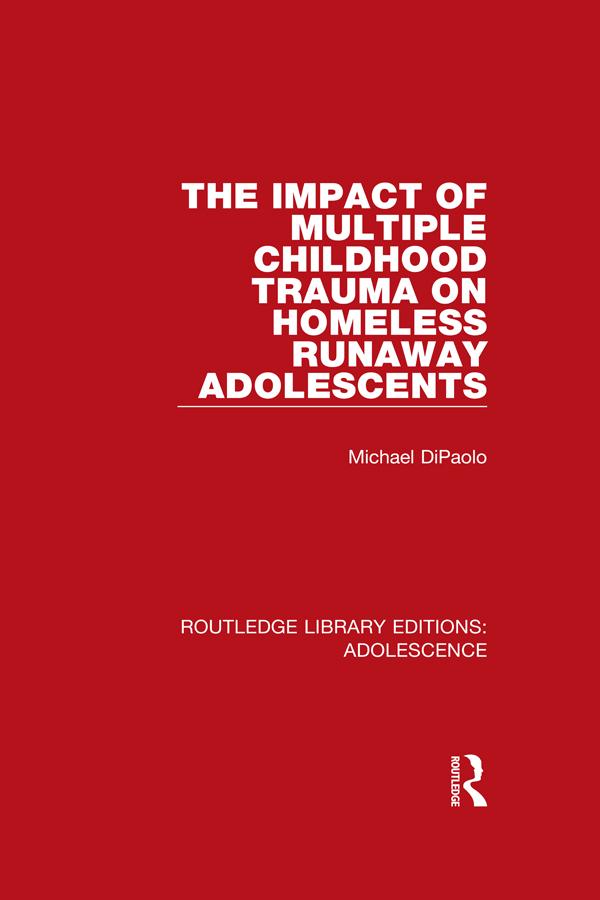 The Impact of Multiple Childhood Trauma on Homeless Runaway Adolescents by Michael DiPaolo