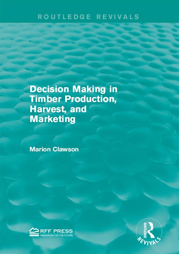Decision Making in Timber Production, Harvest, and Marketing by Marion Clawson