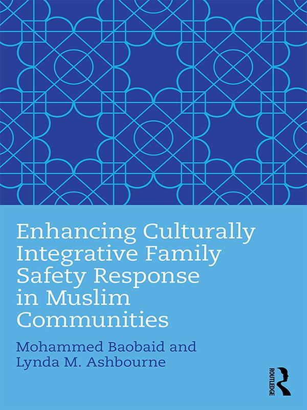 Enhancing Culturally Integrative Family Safety Response in Muslim Communities by Lynda M. Ashbourne, Mohammed Baobaid