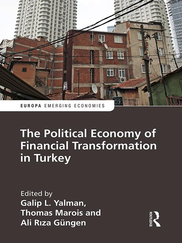 The Political Economy of Financial Transformation in Turkey by Ali Rıza Güngen, Galip Yalman, Thomas Marois