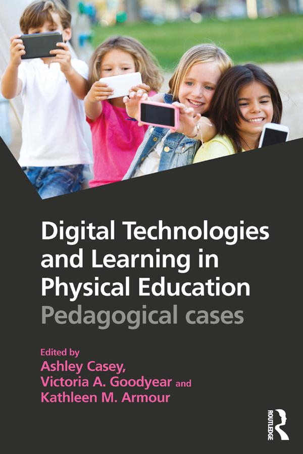 Digital Technologies and Learning in Physical Education by Ashley Casey, Kathleen M. Armour, Victoria A. Goodyear