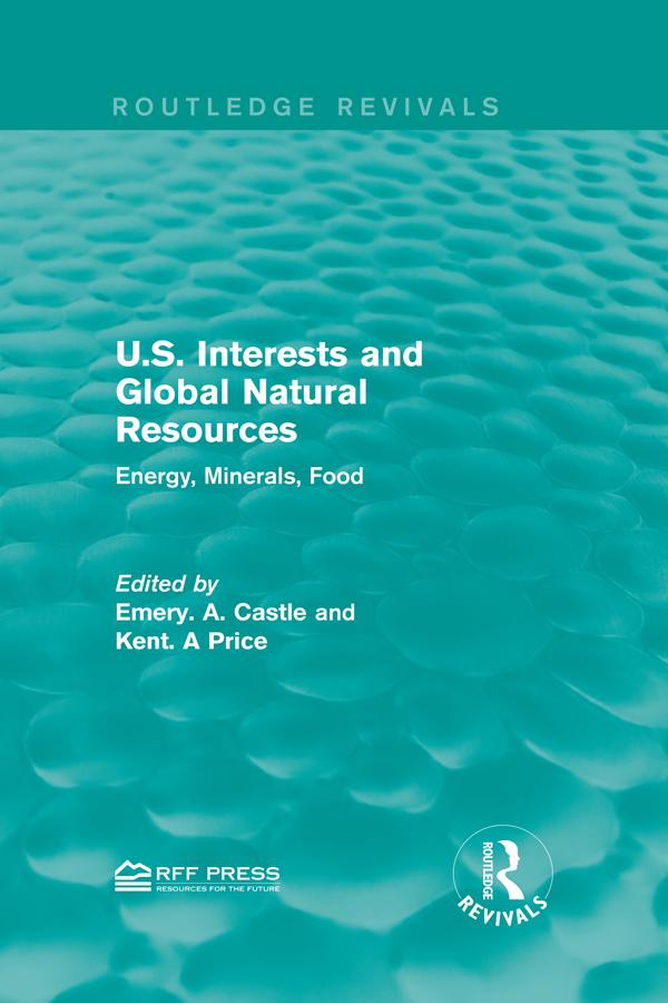 U.S. Interests and Global Natural Resources by Emery. N. Castle, Kent. A Price