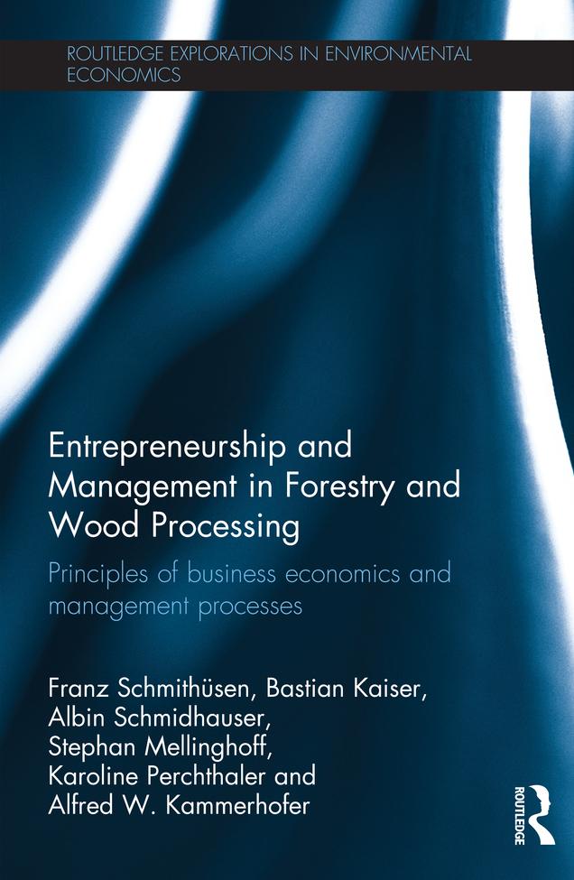 Entrepreneurship and Management in Forestry and Wood Processing by Albin Schmidhauser, Alfred Kammerhofer, Bastian Kaiser, Franz Schmithüsen, Karoline Perchthaler, Stephan Mellinghoff