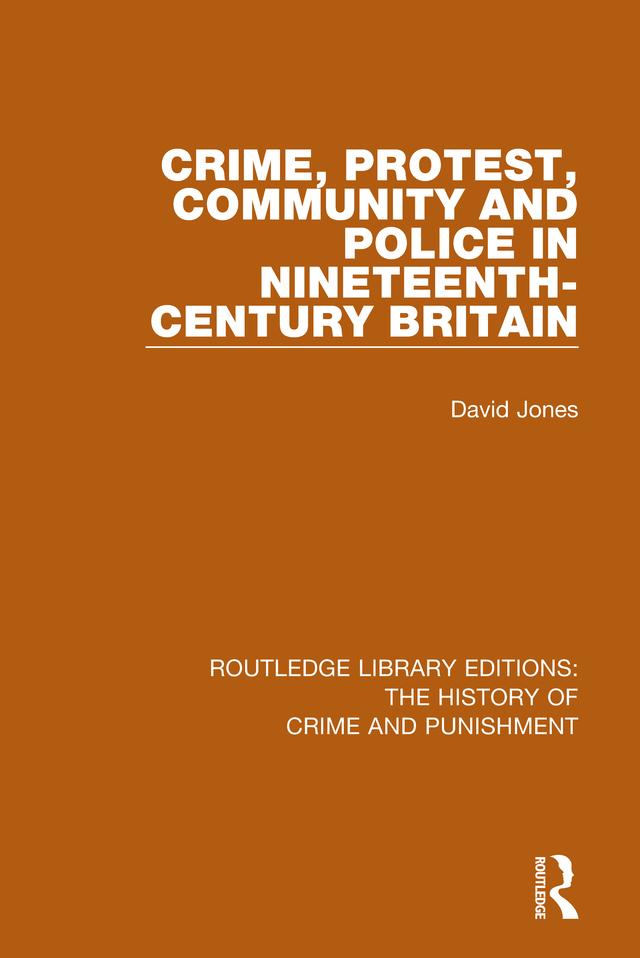 Crime, Protest, Community, and Police in Nineteenth-Century Britain by David Jones