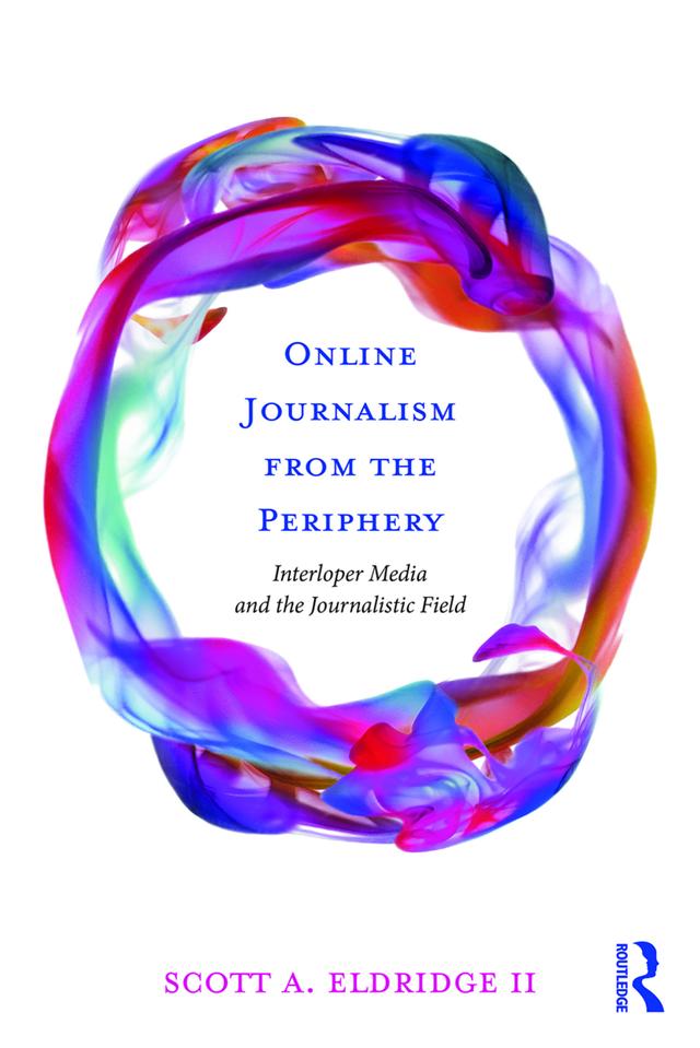 Online Journalism from the Periphery by Scott A. Eldridge II