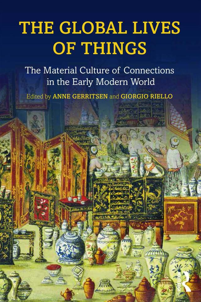 The Global Lives of Things by Anne Gerritsen, Giorgio Riello